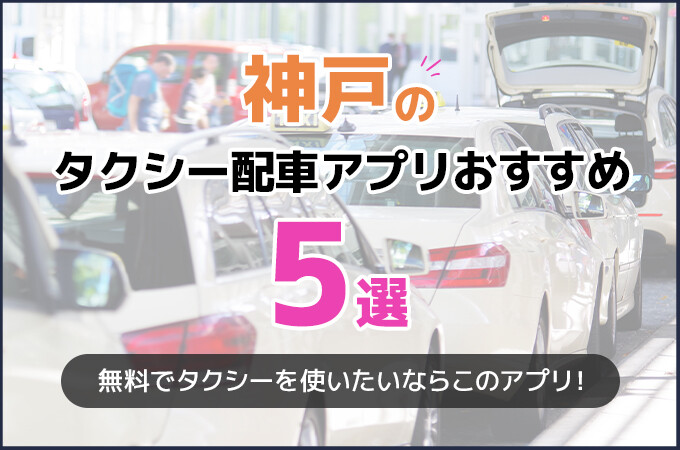 神戸のタクシー配車アプリおすすめ5選！