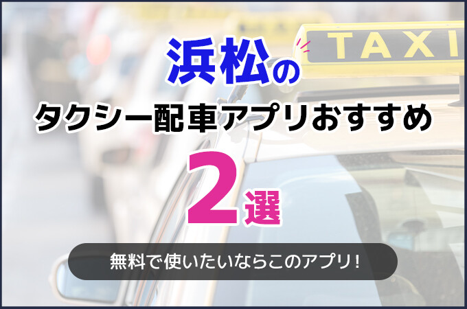 浜松のタクシー配車アプリおすすめ3選！